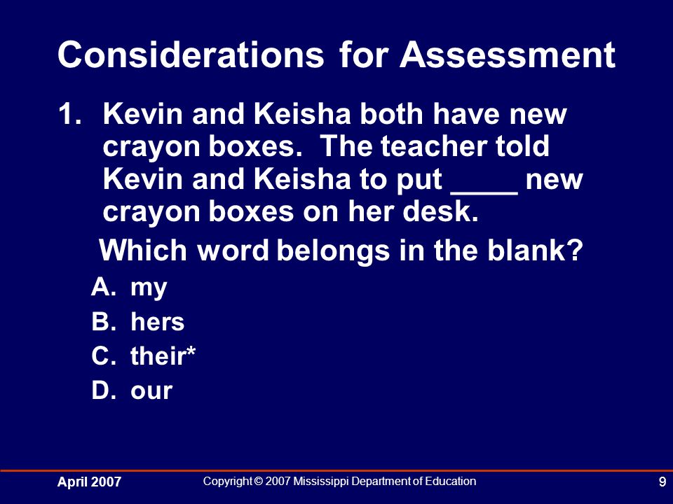 April 2007 Copyright © 2007 Mississippi Department of Education 9 Considerations for Assessment 1.Kevin and Keisha both have new crayon boxes.