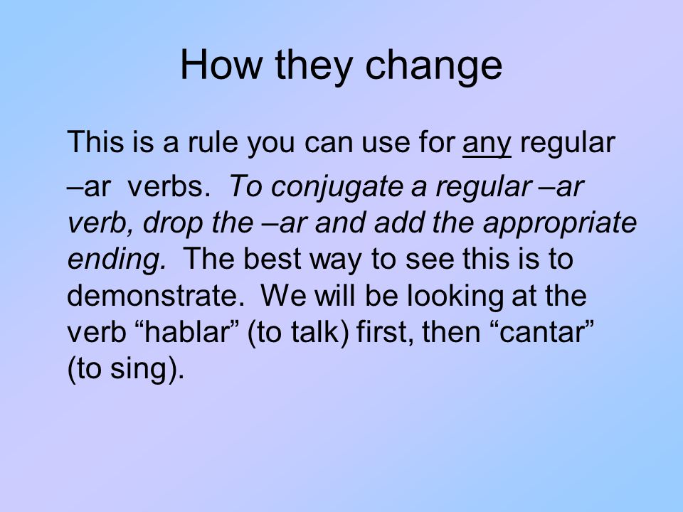 How they change This is a rule you can use for any regular –ar verbs.