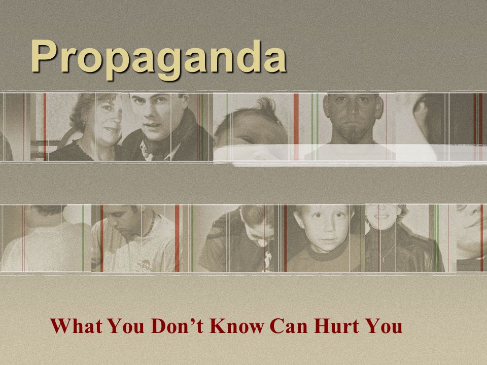 Propaganda What You Don’t Know Can Hurt You