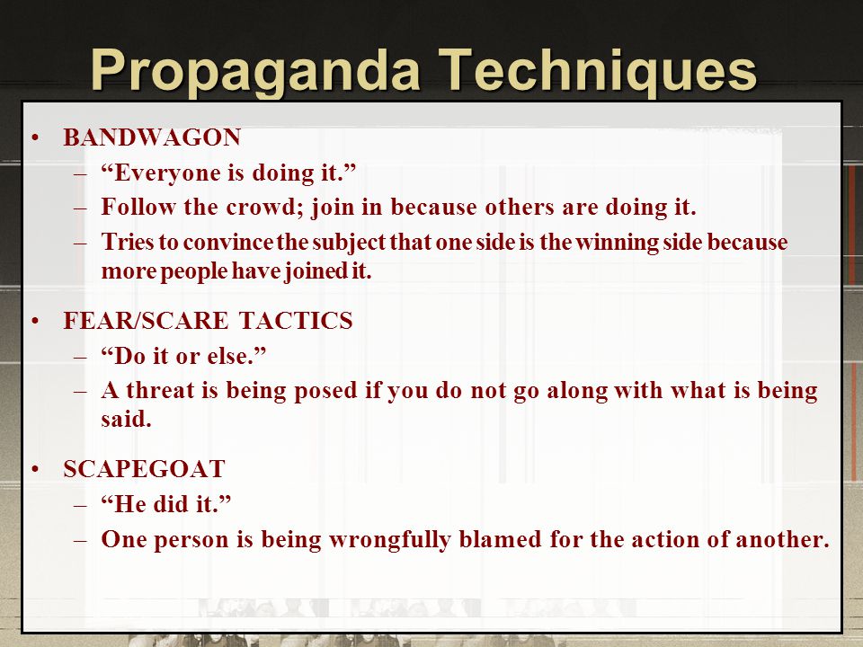 Propaganda Techniques BANDWAGON – Everyone is doing it. –Follow the crowd; join in because others are doing it.