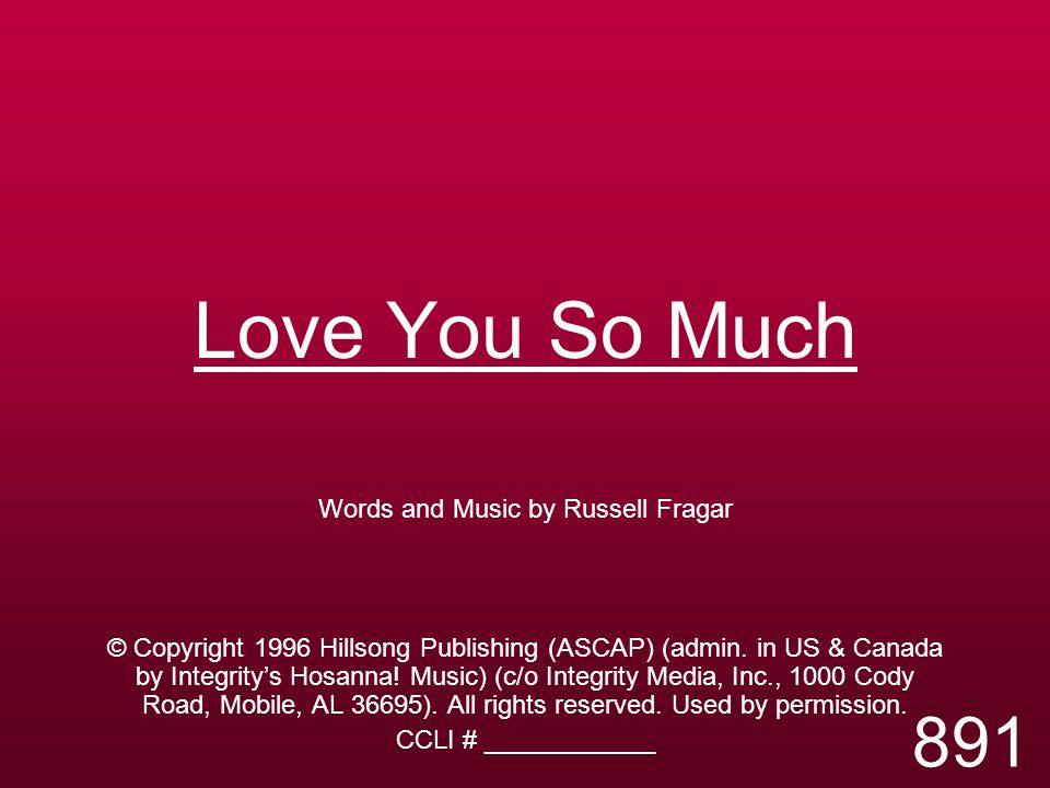 Love You So Much Words and Music by Russell Fragar © Copyright 1996 Hillsong Publishing (ASCAP) (admin.