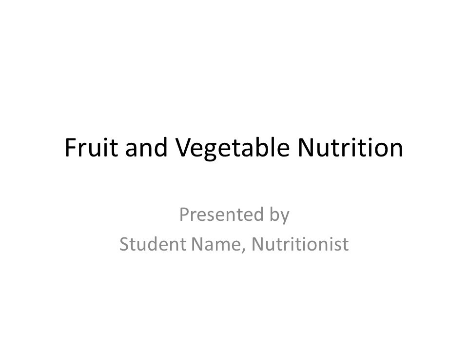 Fruit and Vegetable Nutrition Presented by Student Name, Nutritionist