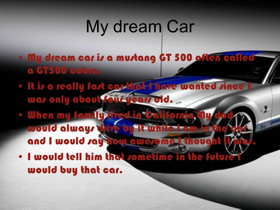 My dream Car My dream car is a mustang GT 500 often called a GT500 cobra.