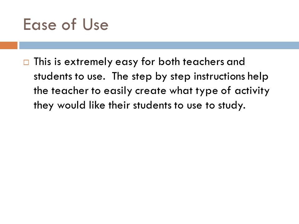 Ease of Use  This is extremely easy for both teachers and students to use.