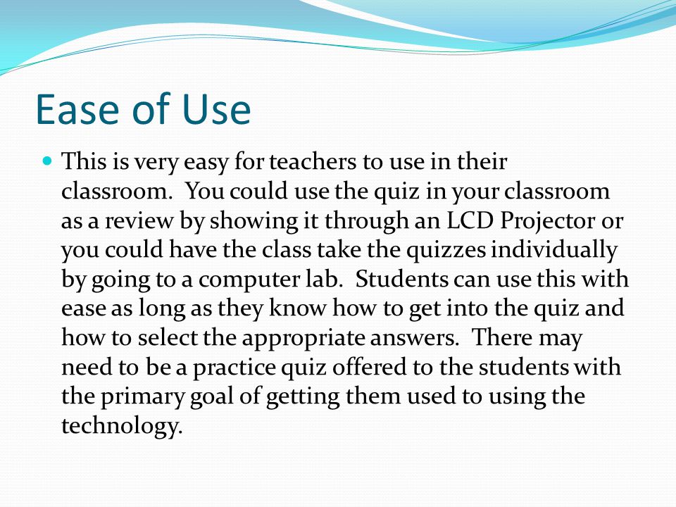 Ease of Use This is very easy for teachers to use in their classroom.