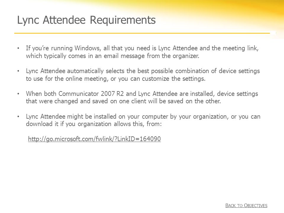 Lync Attendee Requirements If you’re running Windows, all that you need is Lync Attendee and the meeting link, which typically comes in an  message from the organizer.
