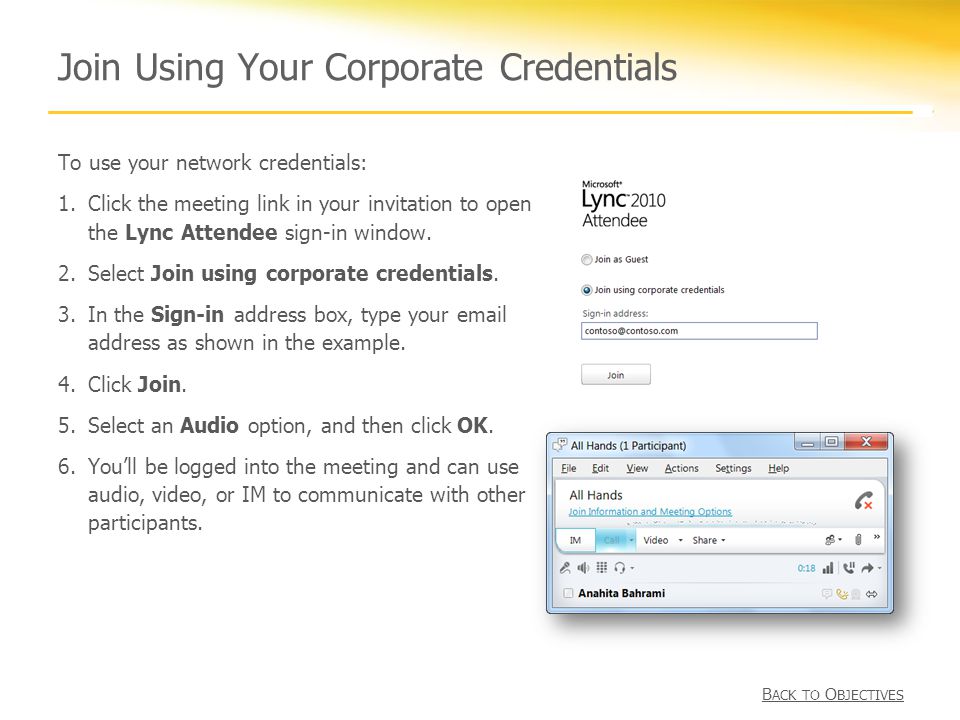 Join Using Your Corporate Credentials To use your network credentials: 1.Click the meeting link in your invitation to open the Lync Attendee sign-in window.