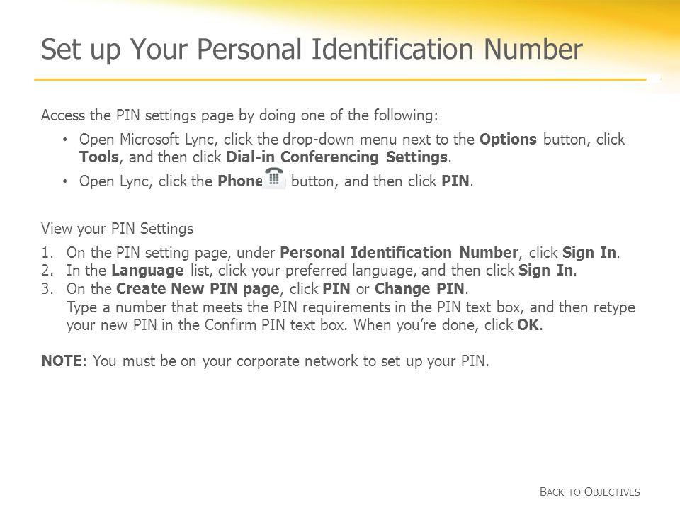 Set up Your Personal Identification Number Access the PIN settings page by doing one of the following: Open Microsoft Lync, click the drop-down menu next to the Options button, click Tools, and then click Dial-in Conferencing Settings.