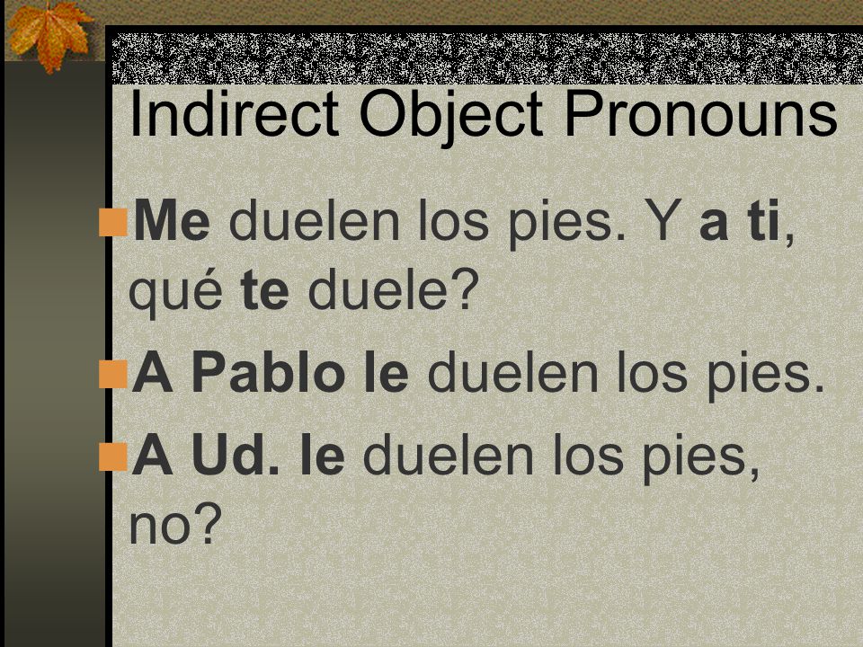 Indirect Object Pronouns Sometimes we use a + a pronoun or a person’s name for emphasis or to make it clear who we are referring to.