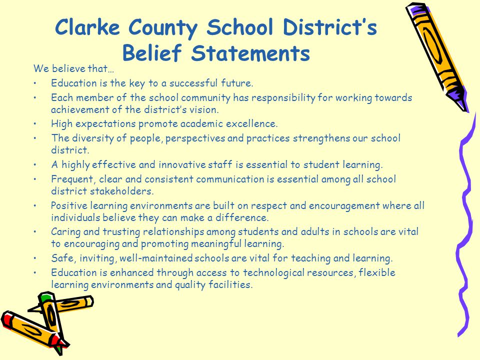 Clarke County School District’s Belief Statements We believe that… Education is the key to a successful future.