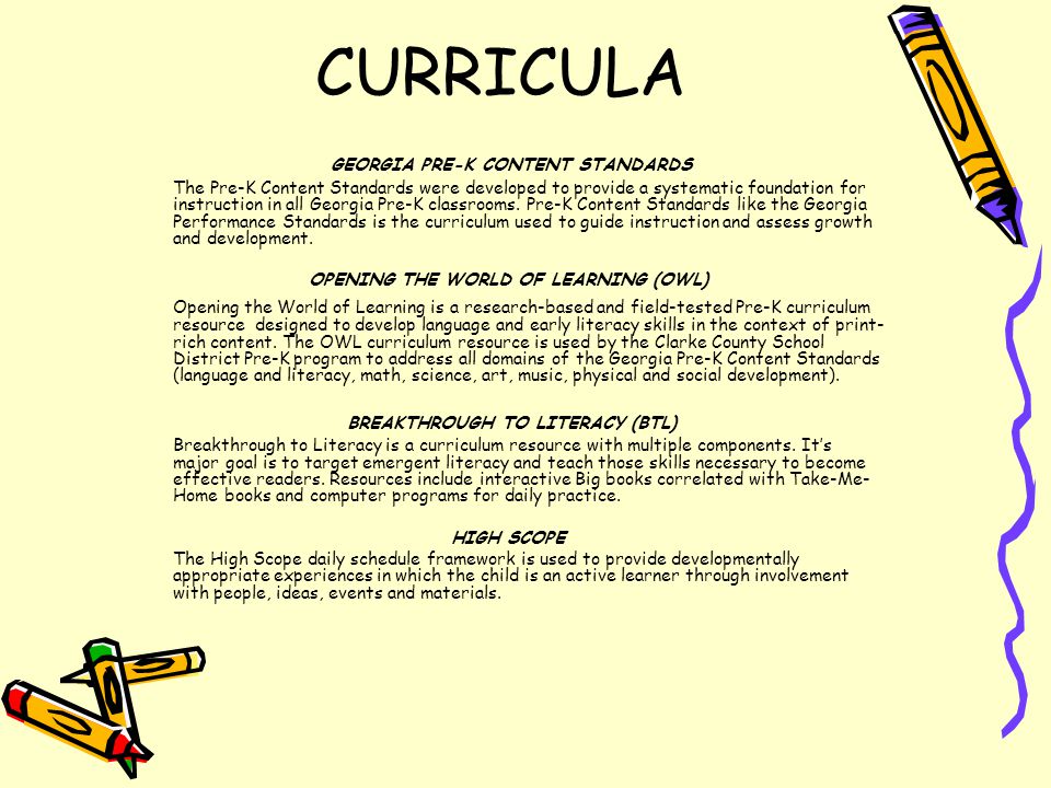 CURRICULA GEORGIA PRE-K CONTENT STANDARDS The Pre-K Content Standards were developed to provide a systematic foundation for instruction in all Georgia Pre-K classrooms.