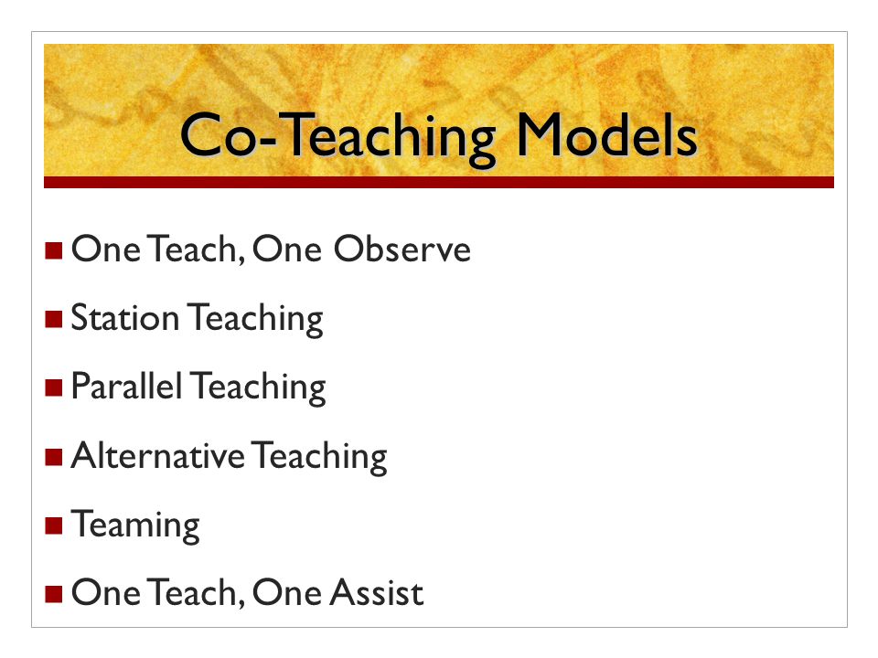 Co-Teaching Models One Teach, One Observe Station Teaching Parallel Teaching Alternative Teaching Teaming One Teach, One Assist