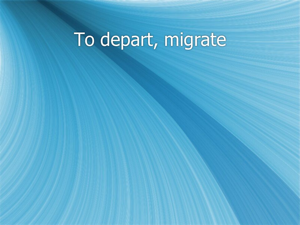 To depart, migrate
