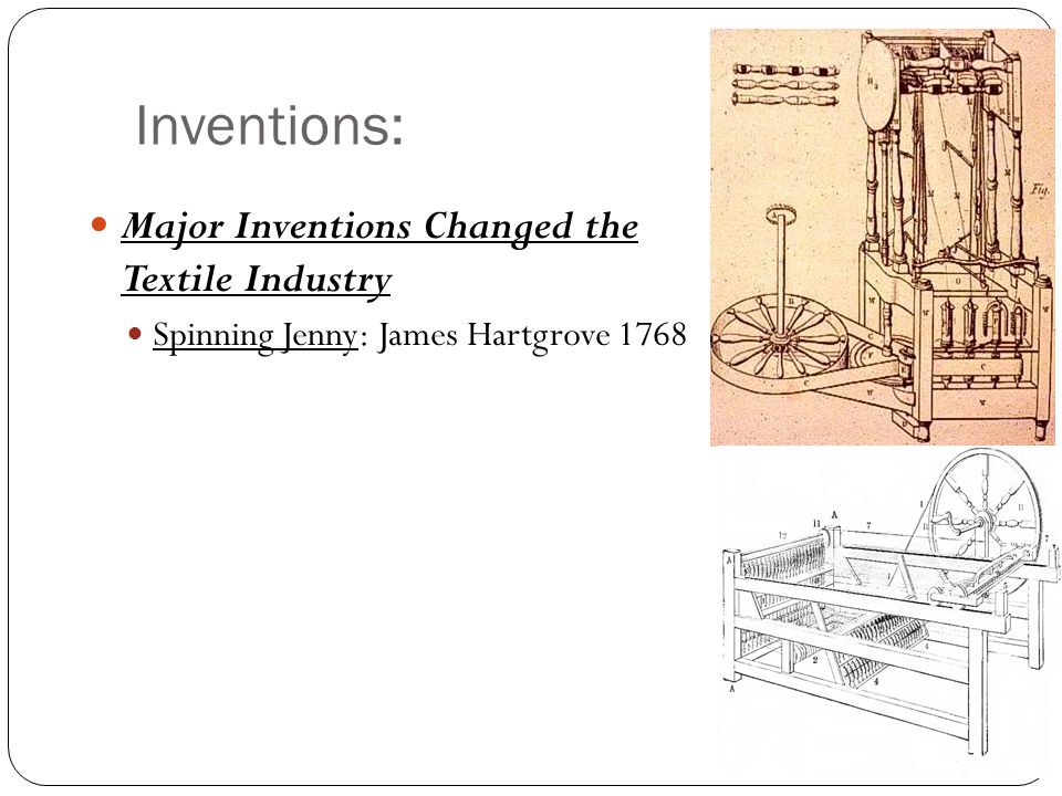 Inventions: Major Inventions Changed the Textile Industry Spinning Jenny: James Hartgrove 1768