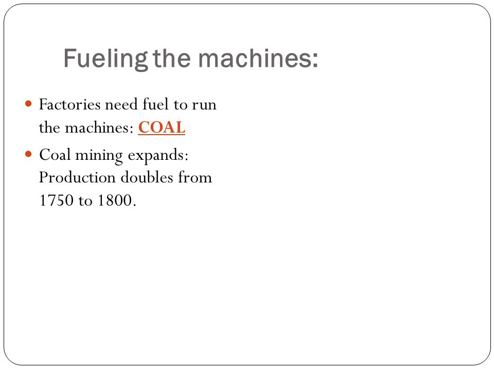Factories need fuel to run the machines: COAL Coal mining expands: Production doubles from 1750 to 1800.