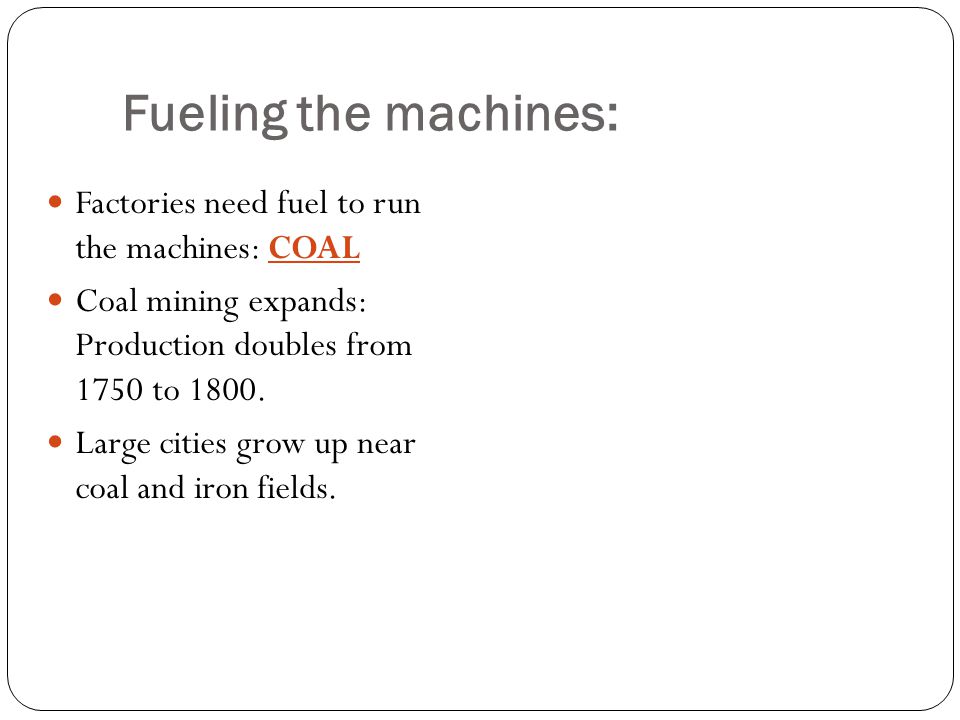 Factories need fuel to run the machines: COAL Coal mining expands: Production doubles from 1750 to 1800.