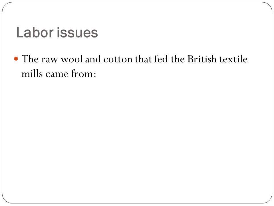 The raw wool and cotton that fed the British textile mills came from: Labor issues