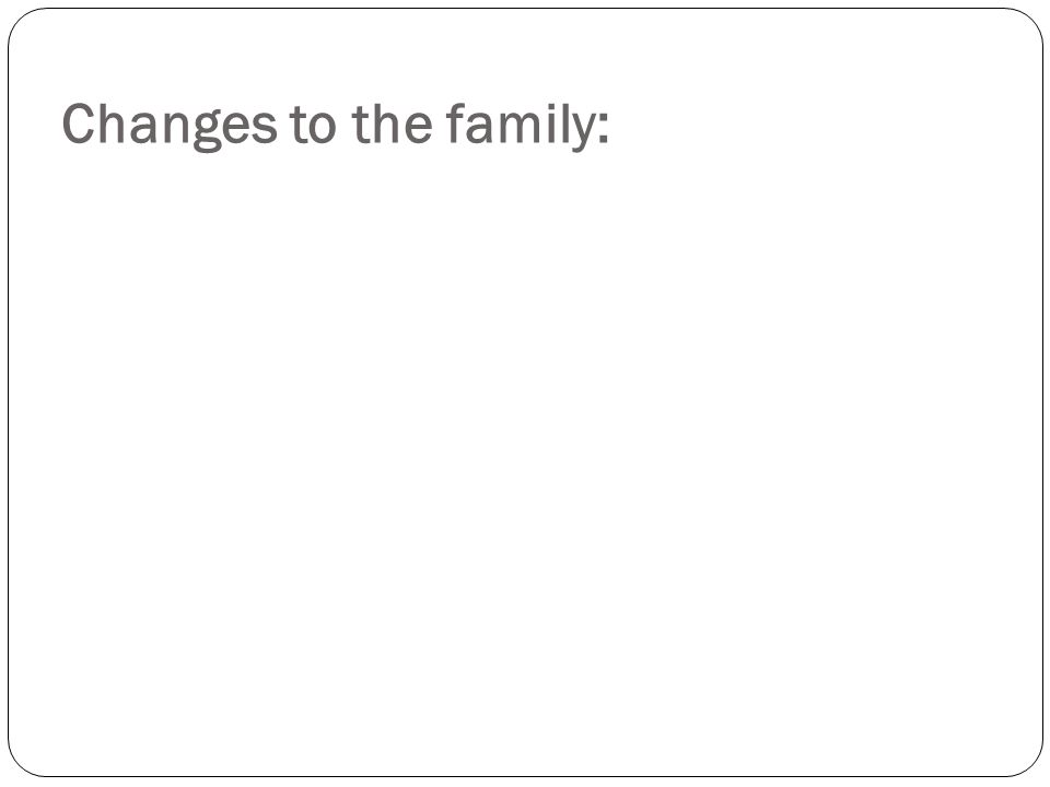 Changes to the family: