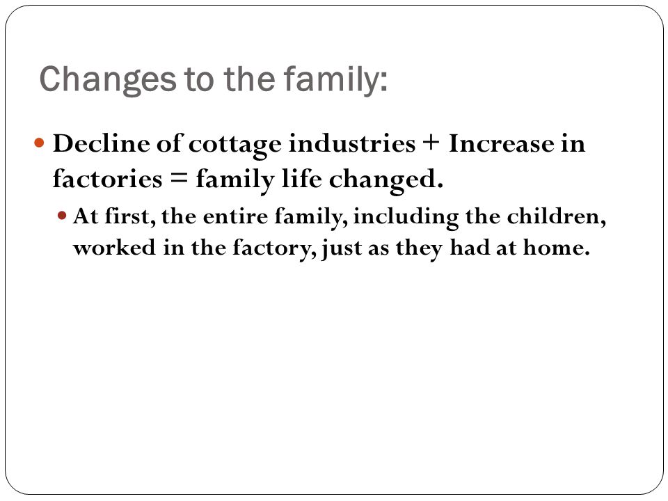 Decline of cottage industries + Increase in factories = family life changed.