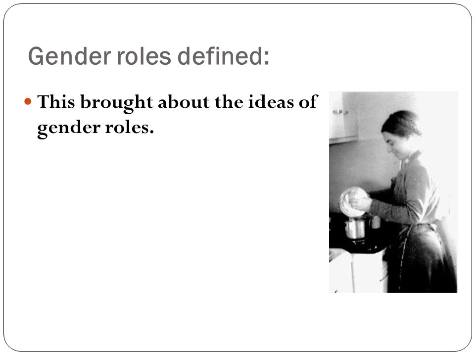 This brought about the ideas of gender roles. Gender roles defined: