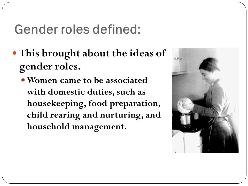 This brought about the ideas of gender roles.