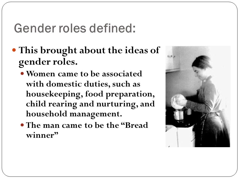 This brought about the ideas of gender roles.