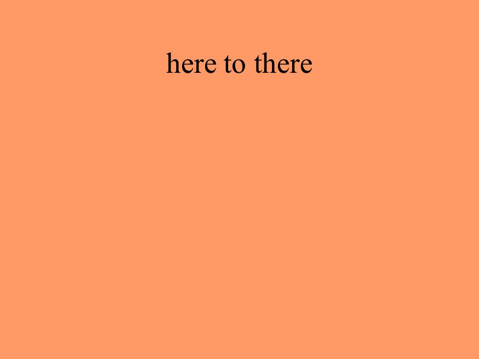 here to there