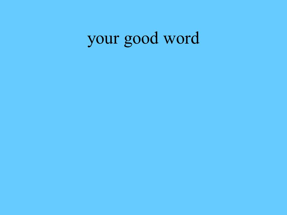 your good word
