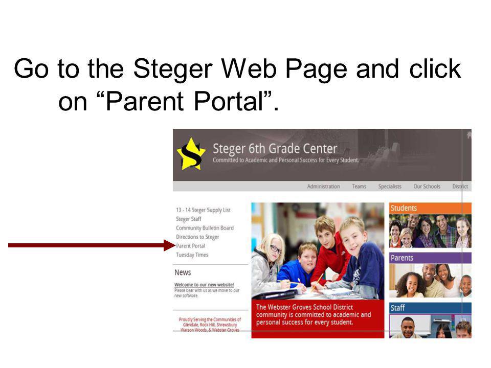 Go to the Steger Web Page and click on Parent Portal .