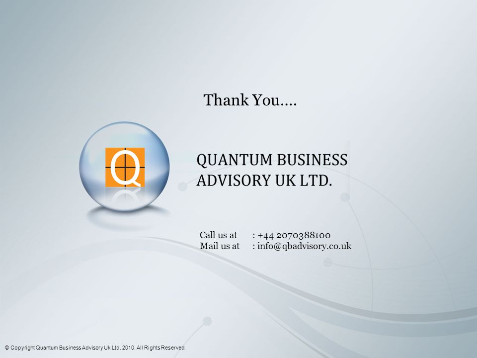 Call us at Mail us at Thank You…. © Copyright Quantum Business Advisory Uk Ltd.