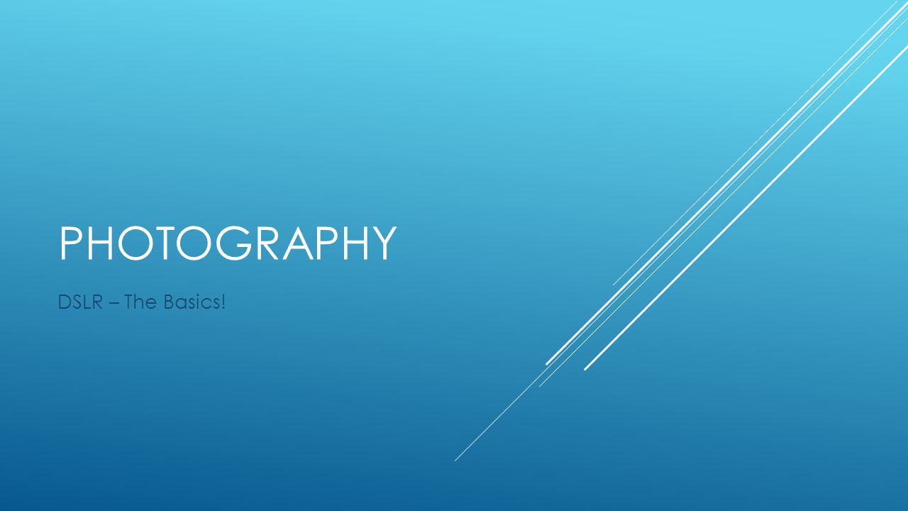 PHOTOGRAPHY DSLR – The Basics!