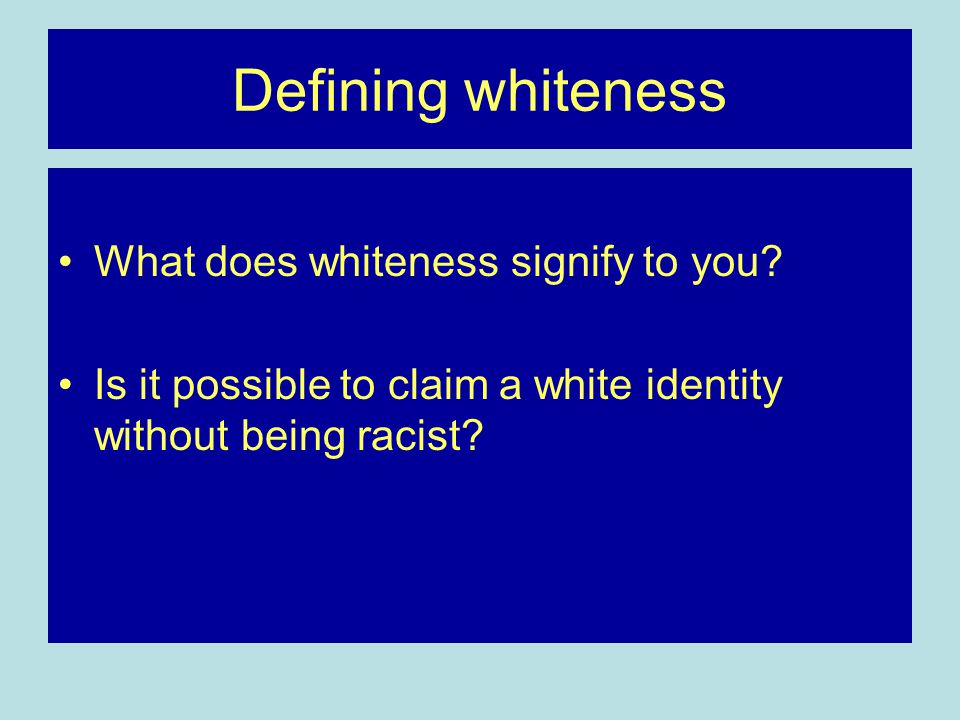Defining whiteness What does whiteness signify to you.