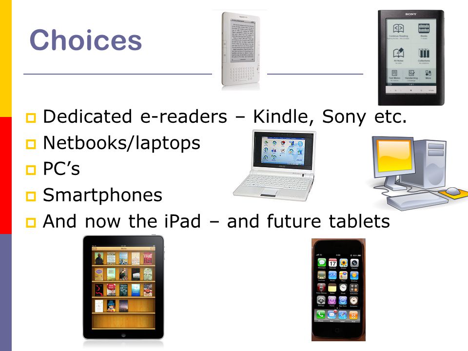 Choices  Dedicated e-readers – Kindle, Sony etc.