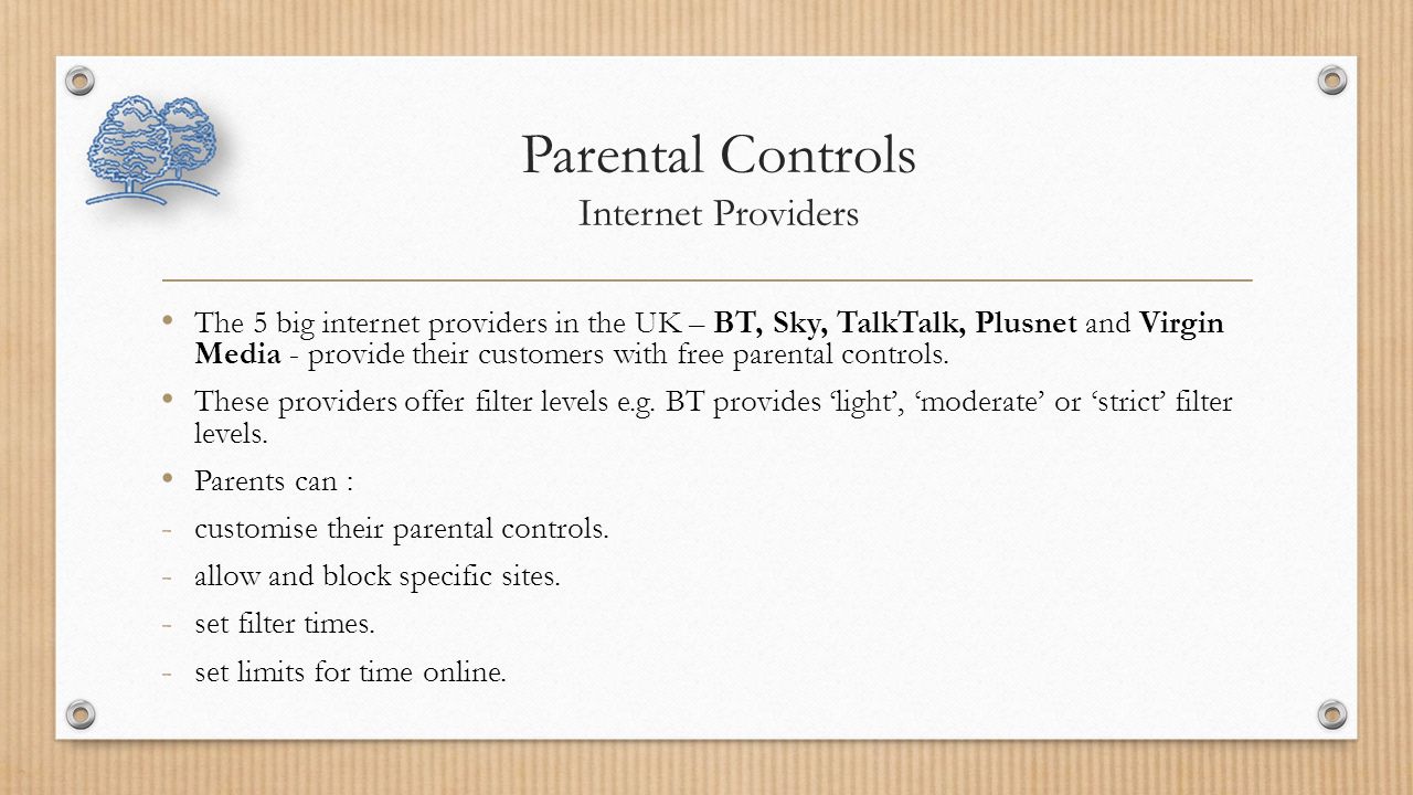 Parental Controls Internet Providers The 5 big internet providers in the UK – BT, Sky, TalkTalk, Plusnet and Virgin Media - provide their customers with free parental controls.