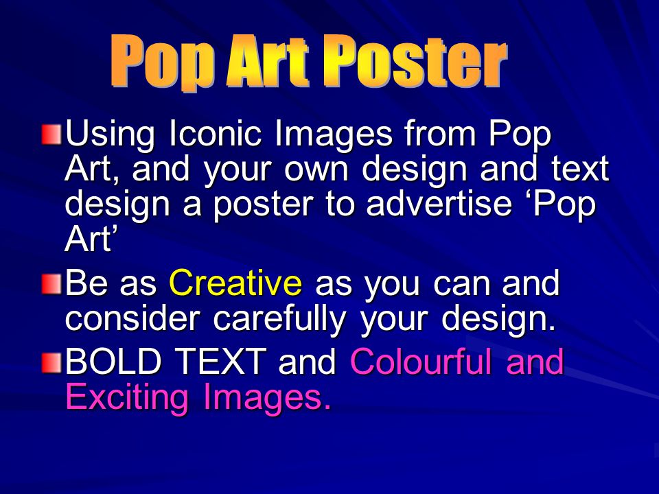 Using Iconic Images from Pop Art, and your own design and text design a poster to advertise ‘Pop Art’ Be as Creative as you can and consider carefully your design.