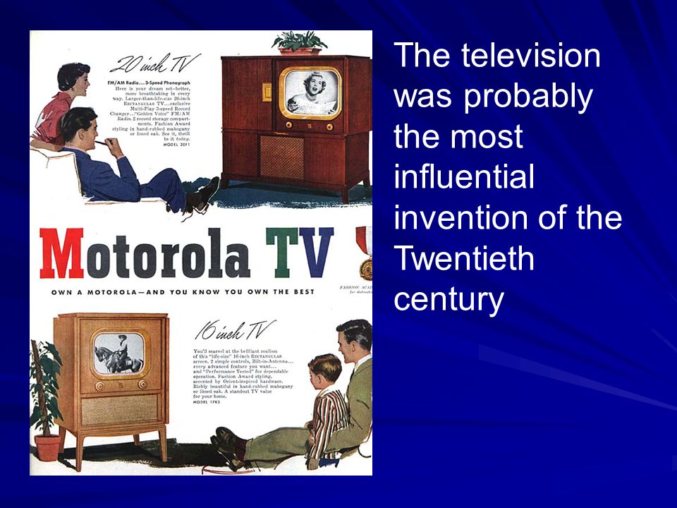 The television was probably the most influential invention of the Twentieth century