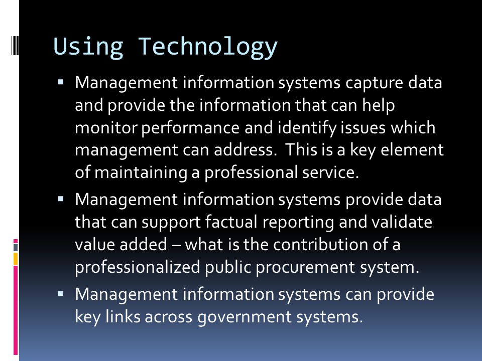 Using Technology  Management information systems capture data and provide the information that can help monitor performance and identify issues which management can address.