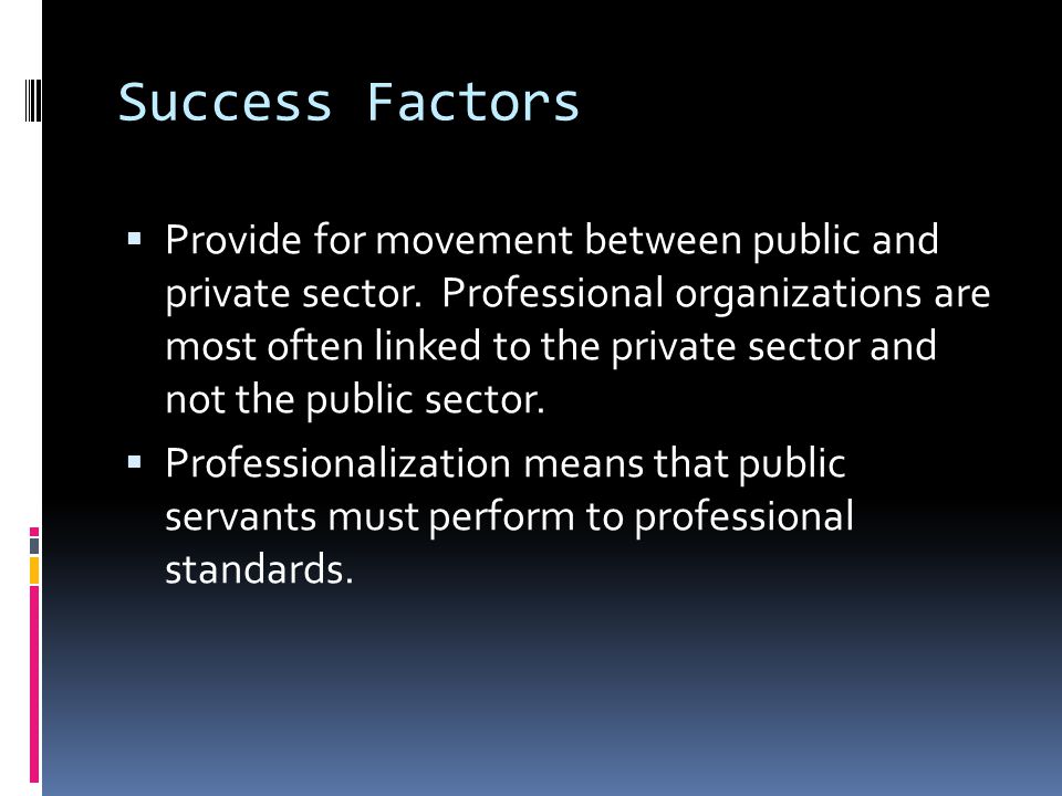Success Factors  Provide for movement between public and private sector.