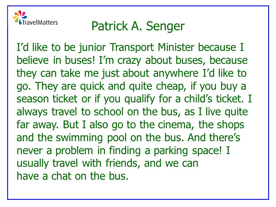 Patrick A. Senger I’d like to be junior Transport Minister because I believe in buses.