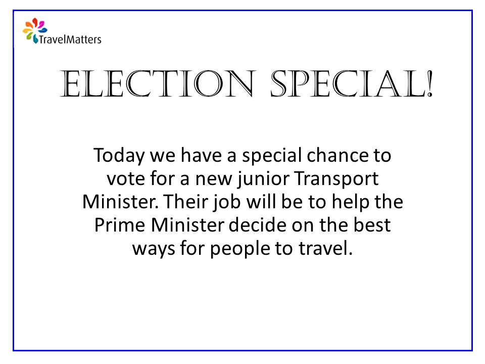 Election Special. Today we have a special chance to vote for a new junior Transport Minister.