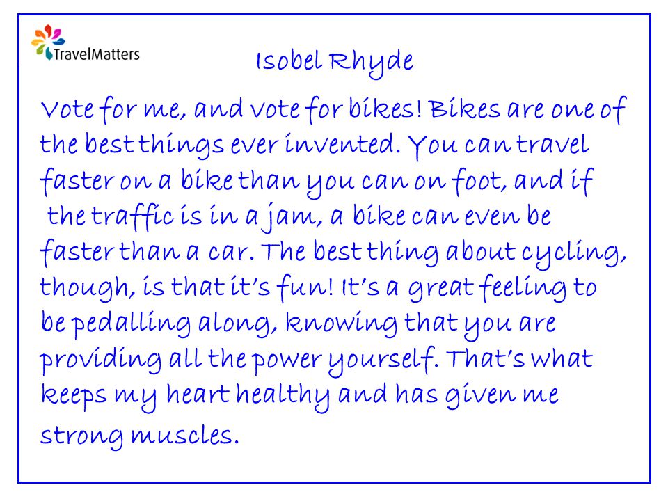 Isobel Rhyde Vote for me, and vote for bikes. Bikes are one of the best things ever invented.