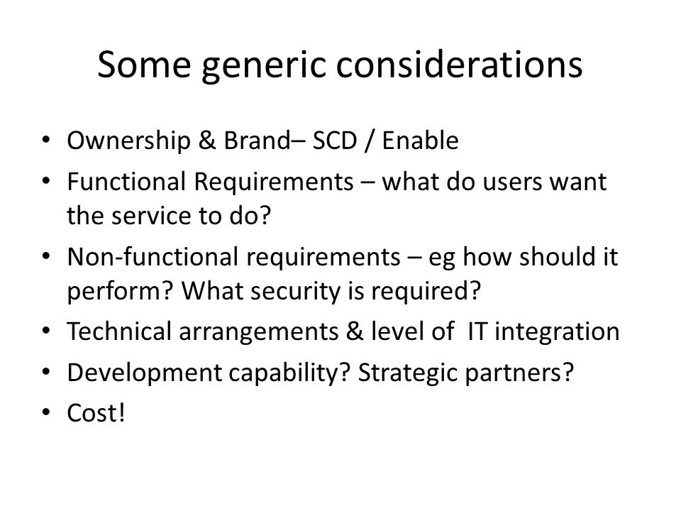 Some generic considerations Ownership & Brand– SCD / Enable Functional Requirements – what do users want the service to do.