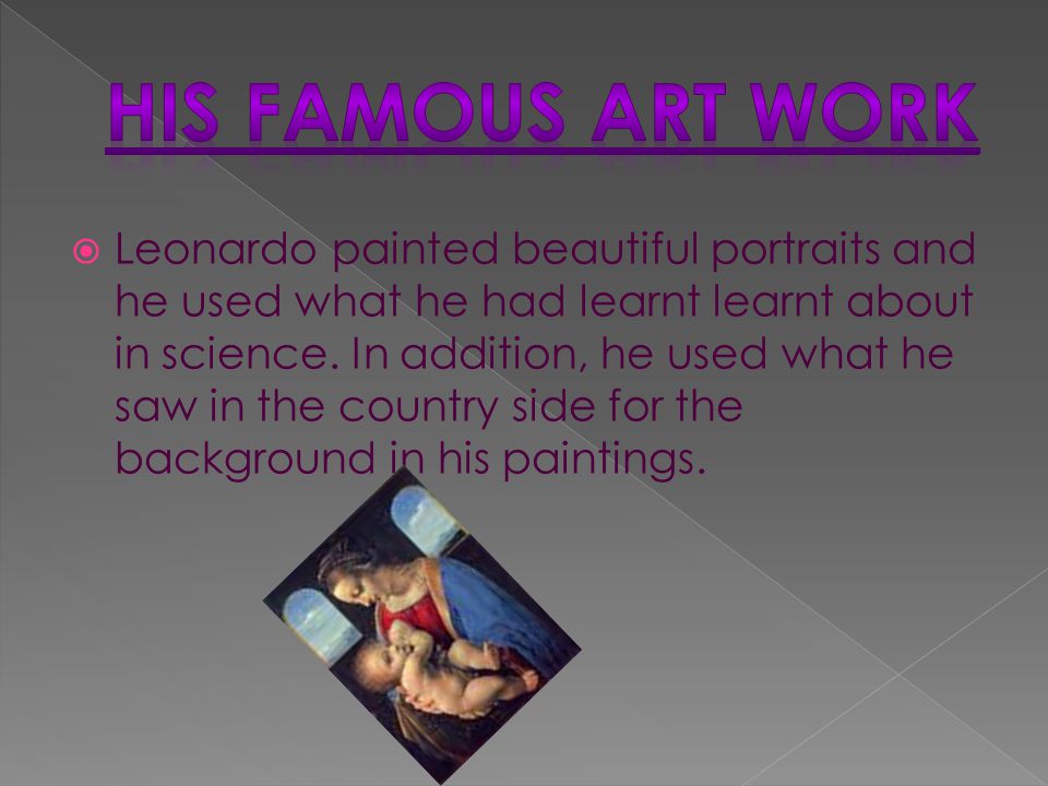  Leonardo painted beautiful portraits and he used what he had learnt learnt about in science.