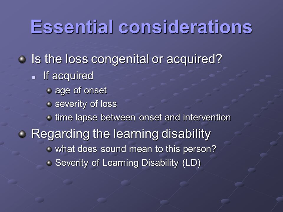 Essential considerations Is the loss congenital or acquired.