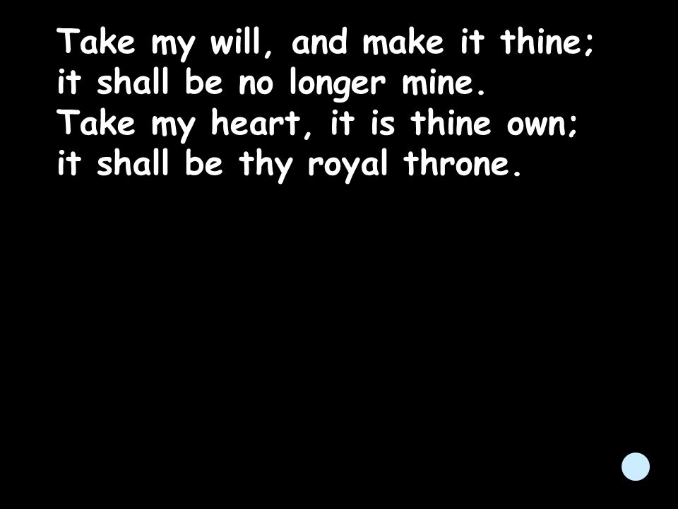 Take my will, and make it thine; it shall be no longer mine.