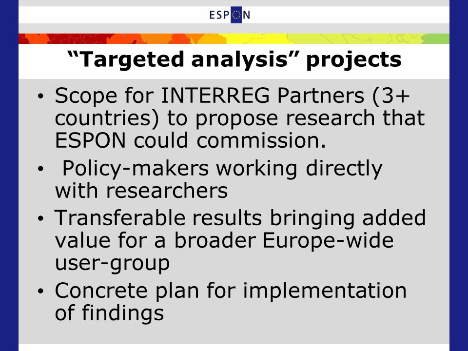 Targeted analysis projects Scope for INTERREG Partners (3+ countries) to propose research that ESPON could commission.