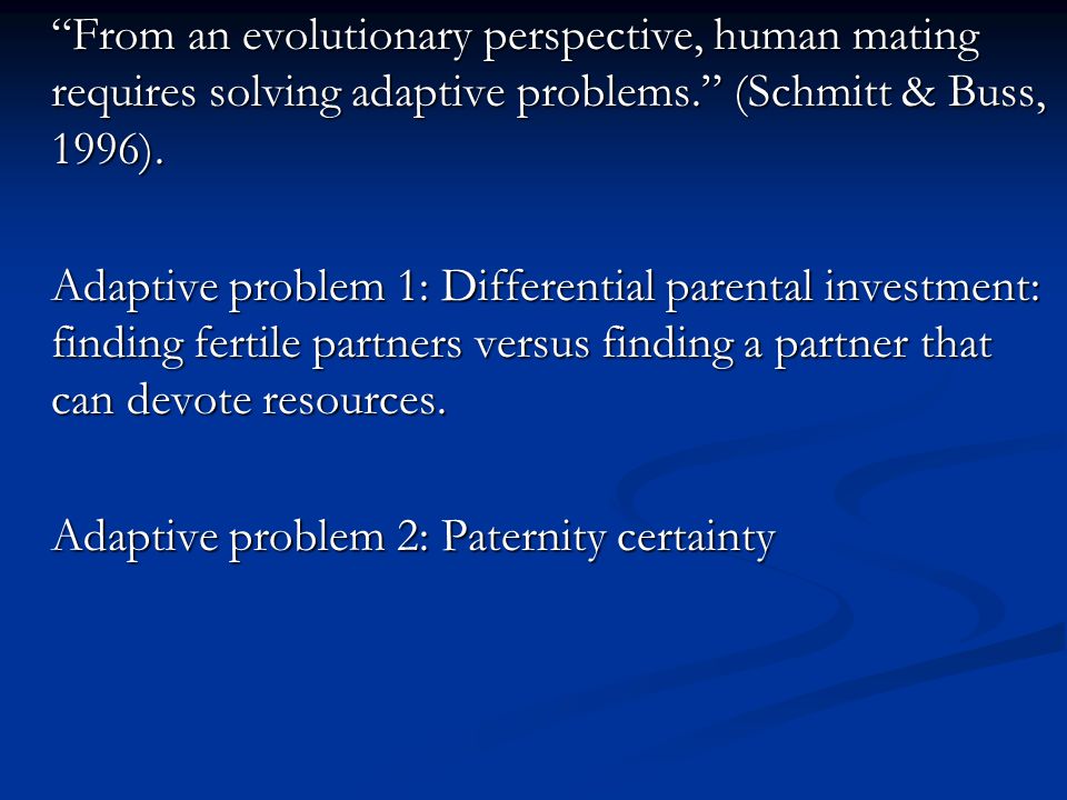 From an evolutionary perspective, human mating requires solving adaptive problems. (Schmitt & Buss, 1996).