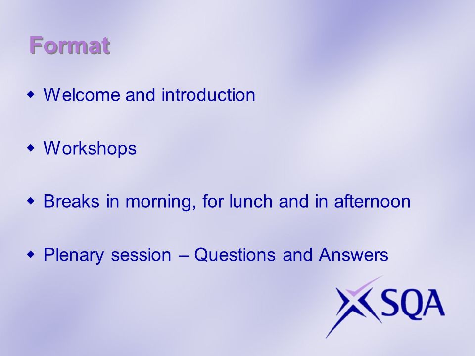 Format  Welcome and introduction  Workshops  Breaks in morning, for lunch and in afternoon  Plenary session – Questions and Answers