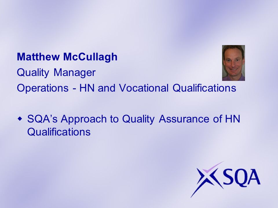 Matthew McCullagh Quality Manager Operations - HN and Vocational Qualifications  SQA’s Approach to Quality Assurance of HN Qualifications