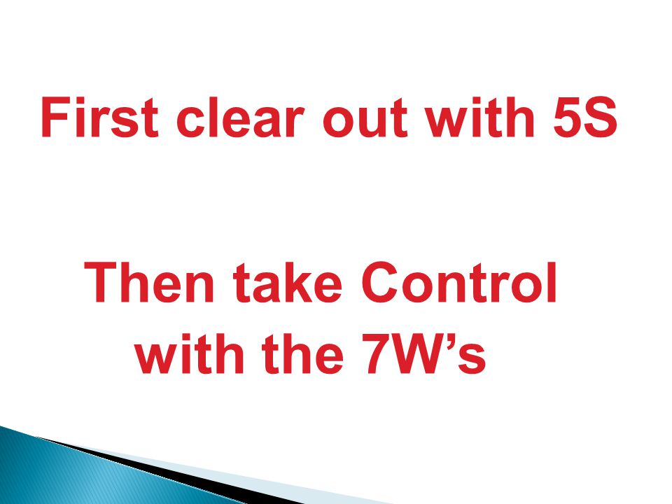 Then take Control with the 7W’s First clear out with 5S